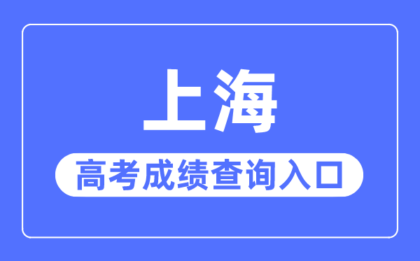 2023年上海高考成績查詢入口網站,上海招考熱線官網