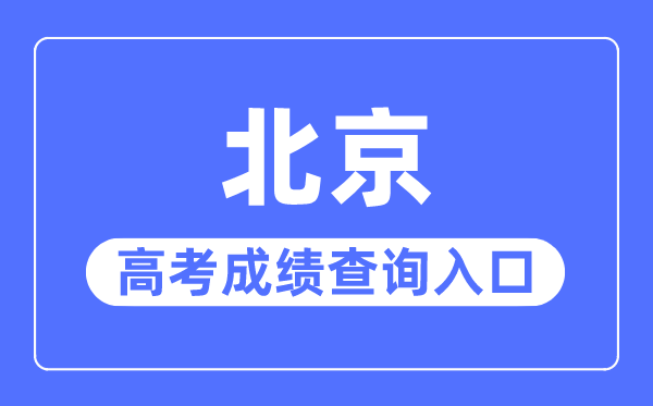 2023年北京高考成績查詢入口網站,北京教育考試院官網