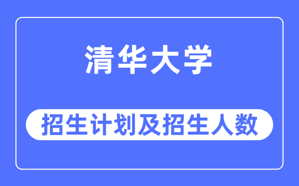 2023年清華大學各省招生計劃及各專業招生人數是多少