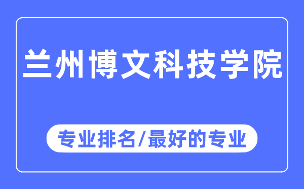蘭州博文科技學院專業(yè)排名,蘭州博文科技學院最好的專業(yè)有哪些