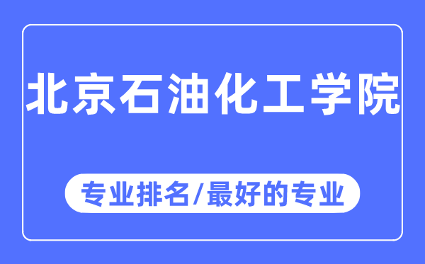 北京石油化工學(xué)院專(zhuān)業(yè)排名,北京石油化工學(xué)院最好的專(zhuān)業(yè)有哪些