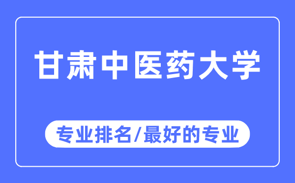 甘肅中醫(yī)藥大學(xué)專業(yè)排名,甘肅中醫(yī)藥大學(xué)最好的專業(yè)有哪些