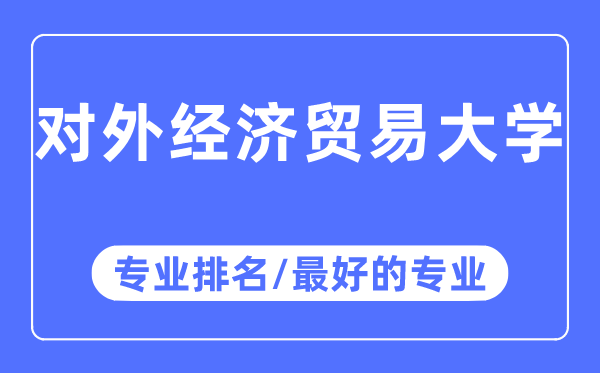 對外經(jīng)濟貿(mào)易大學(xué)專業(yè)排名,對外經(jīng)濟貿(mào)易大學(xué)最好的專業(yè)有哪些