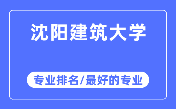 沈陽建筑大學專業排名,沈陽建筑大學最好的專業有哪些