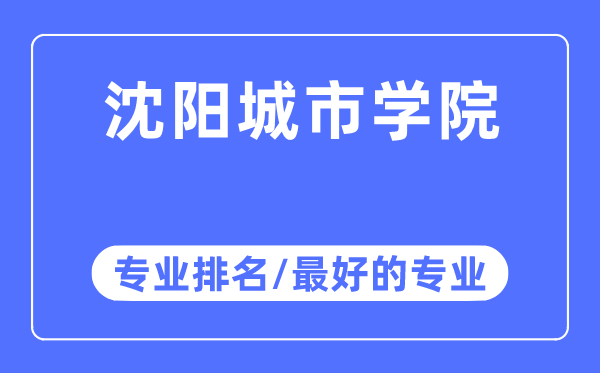 沈陽城市學院專業排名,沈陽城市學院最好的專業有哪些