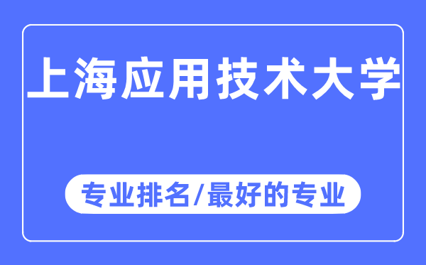 上海應(yīng)用技術(shù)大學專業(yè)排名,上海應(yīng)用技術(shù)大學最好的專業(yè)有哪些