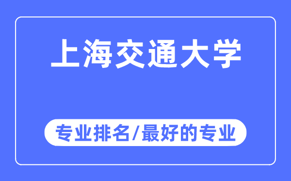 上海交通大學專業排名,上海交通大學最好的專業有哪些