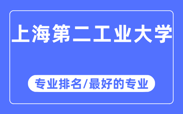 上海第二工業(yè)大學(xué)專業(yè)排名,上海第二工業(yè)大學(xué)最好的專業(yè)有哪些