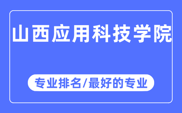 山西應用科技學院專業排名,山西應用科技學院最好的專業有哪些