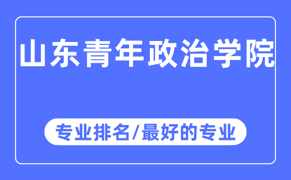 山東青年政治學(xué)院專業(yè)排名,山東青年政治學(xué)院最好的專業(yè)有哪些