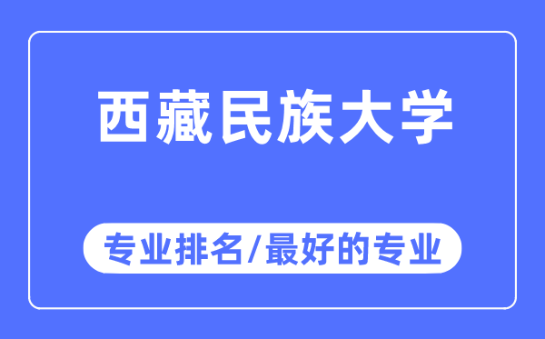 西藏民族大學專業排名,西藏民族大學最好的專業有哪些
