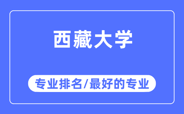 西藏大學專業排名,西藏大學最好的專業有哪些