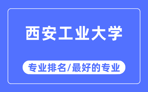 西安工業大學專業排名,西安工業大學最好的專業有哪些