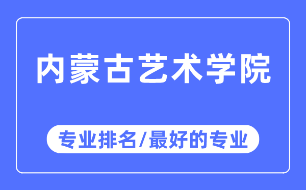內蒙古藝術學院專業排名,內蒙古藝術學院最好的專業有哪些