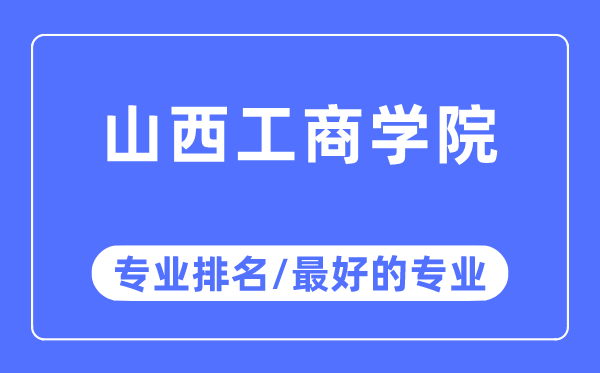 山西工商學院專業排名,山西工商學院最好的專業有哪些