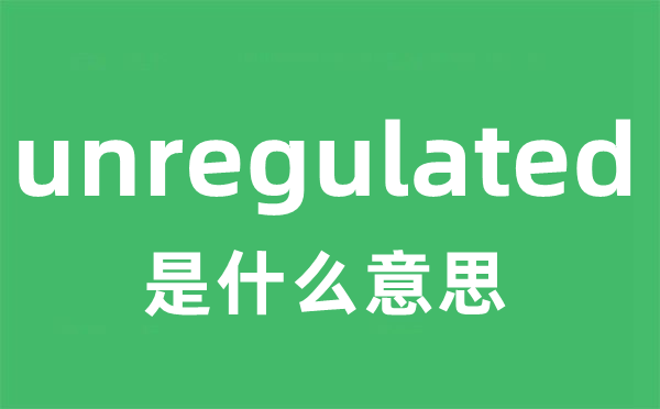 unregulated是什么意思
