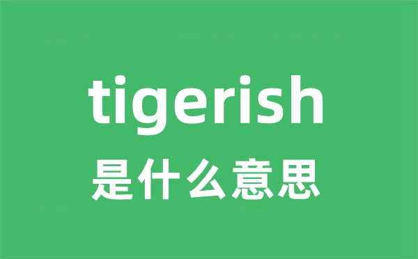 tigerish是什么意思