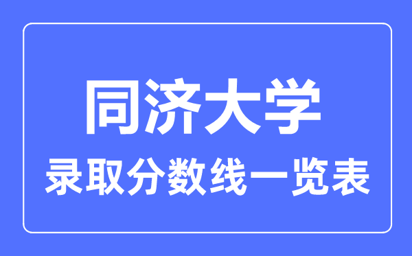 2023年高考多少分能上同濟(jì)大學(xué)？附各省錄取分?jǐn)?shù)線