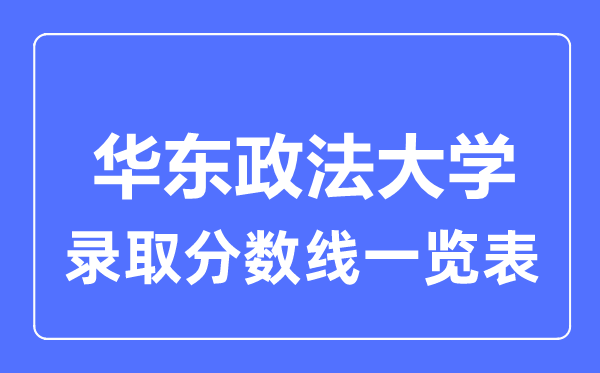 2023年高考多少分能上華東政法大學(xué)？附各省錄取分?jǐn)?shù)線