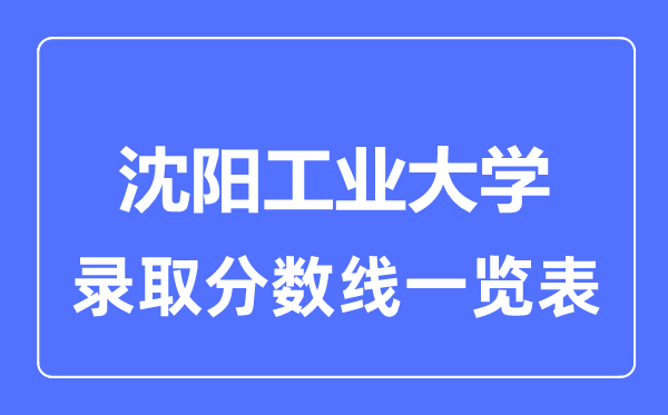 2023年高考多少分能上沈陽工業大學?附各省錄取分數線