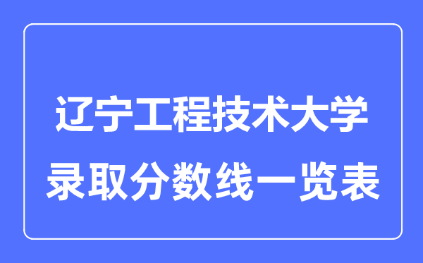 2023年高考多少分能上遼寧工程技術大學？附各省錄取分數線