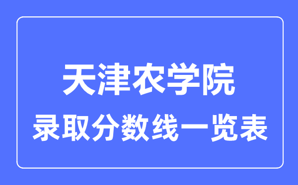 2023年高考多少分能上天津農(nóng)學(xué)院？附各省錄取分?jǐn)?shù)線
