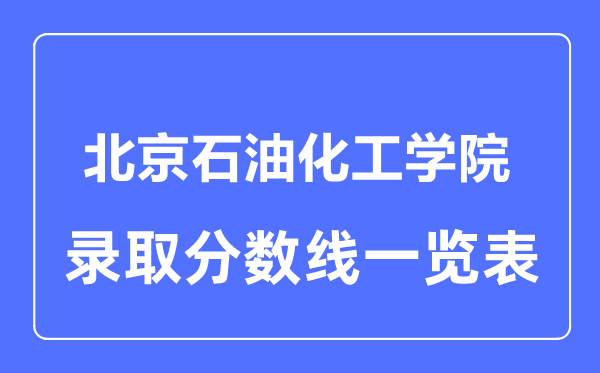 2023年高考多少分能上北京石油化工學(xué)院？附各省錄取分?jǐn)?shù)線