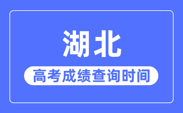 2023年湖北高考成績查詢時間,湖北高考成績一般什么時候出