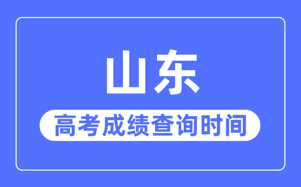 2023年山東高考成績查詢時(shí)間,山東高考成績什么時(shí)候公布