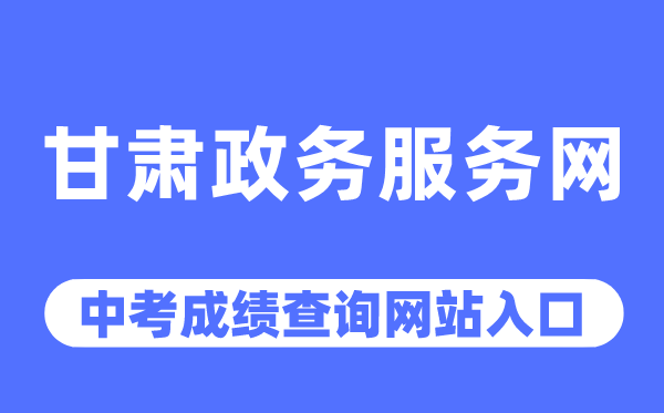 甘肅政務服務網(wǎng)中考成績查詢入口（https://zwfw.gansu.gov.cn/）