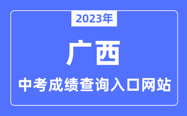 2023年廣西各市中考成績(jī)查詢?nèi)肟诰W(wǎng)站一覽表