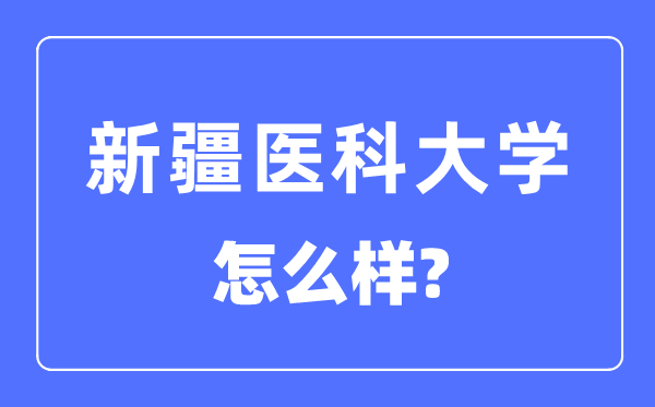 新疆醫科大學是211大學嗎,新疆醫科大學怎么樣？