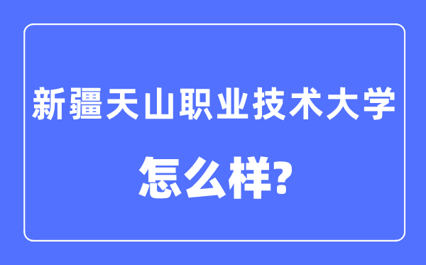 新疆天山職業技術大學是幾本一本還是二本,新疆天山職業技術大學怎么樣？