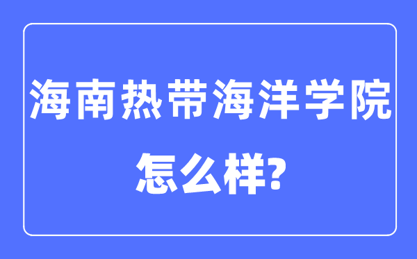 海南熱帶海洋學院是幾本一本還是二本,海南熱帶海洋學院怎么樣?