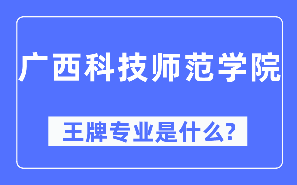 廣西科技師范學院王牌專業是什么,有哪些專業比較好？