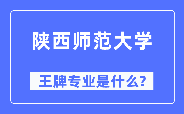 陜西師范大學王牌專業(yè)是什么,有哪些專業(yè)比較好？