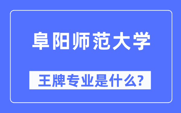 阜陽師范大學王牌專業是什么,有哪些專業比較好？