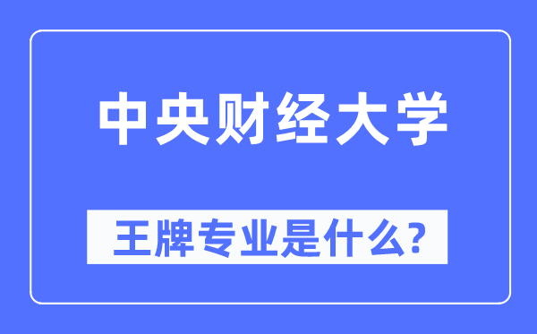 中央財經大學王牌專業是什么,有哪些專業比較好？