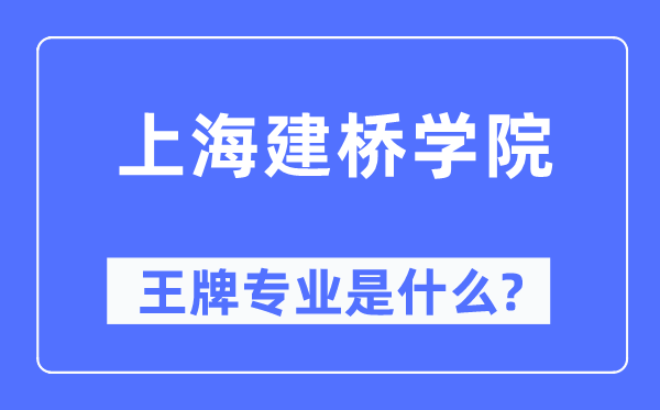上海建橋?qū)W院王牌專業(yè)是什么,有哪些專業(yè)比較好？