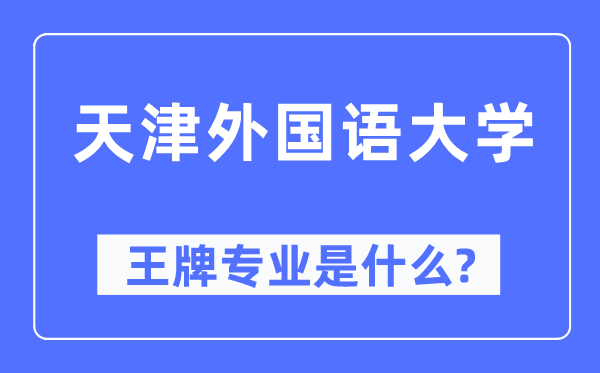 天津外國語大學王牌專業是什么,有哪些專業比較好？