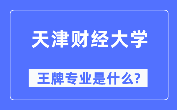 天津財(cái)經(jīng)大學(xué)王牌專業(yè)是什么,有哪些專業(yè)比較好？