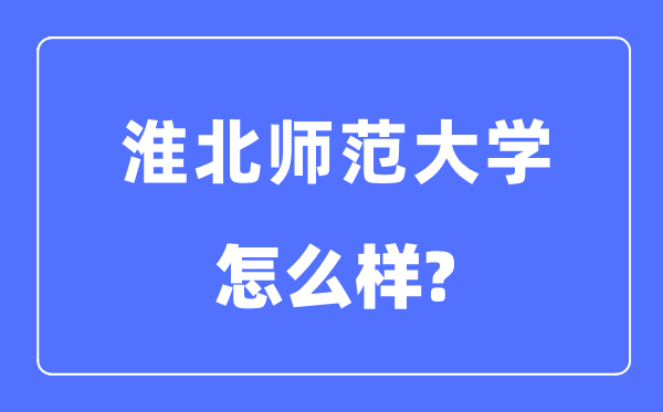 淮北師范大學是幾本一本還是二本,淮北師范大學怎么樣？