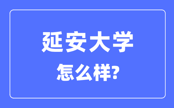 延安大學是幾本一本還是二本,延安大學怎么樣？
