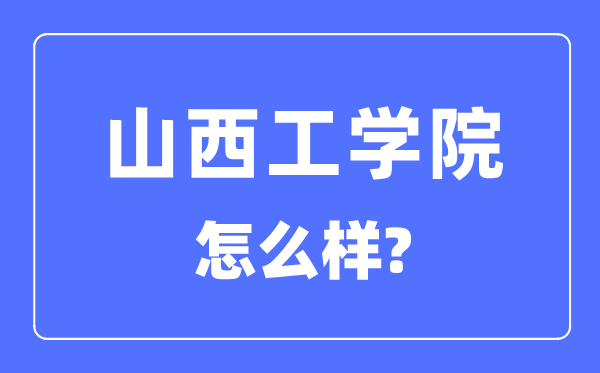山西工學(xué)院是幾本一本還是二本,山西工學(xué)院怎么樣？