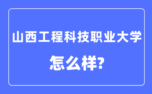 山西工程科技職業大學是幾本一本還是二本,山西工程科技職業大學怎么樣？