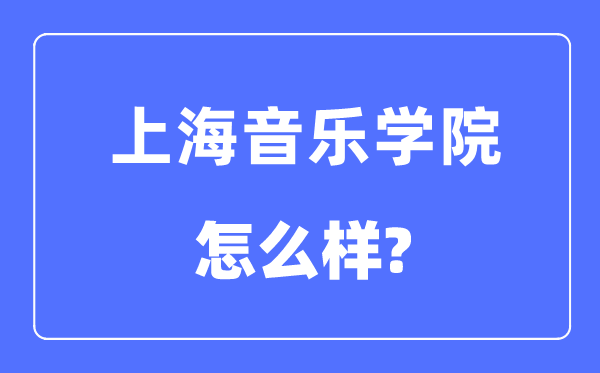上海音樂學(xué)院是幾本一本還是二本,上海音樂學(xué)院怎么樣？