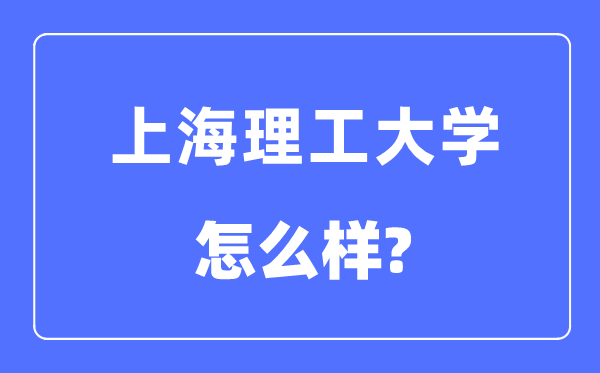 上海理工大學(xué)是幾本一本還是二本,上海理工大學(xué)怎么樣？