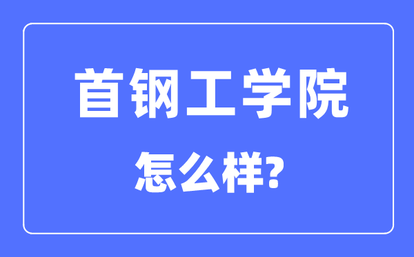 首鋼工學院是幾本一本還是二本,首鋼工學院怎么樣？