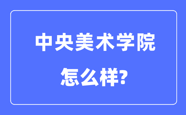 中央美術(shù)學(xué)院是幾本一本還是二本,中央美術(shù)學(xué)院怎么樣？
