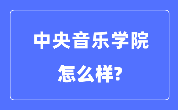 中央音樂學院是985還是211大學,中央音樂學院怎么樣？